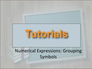 Numerical Expressions: Grouping
Symbols
 