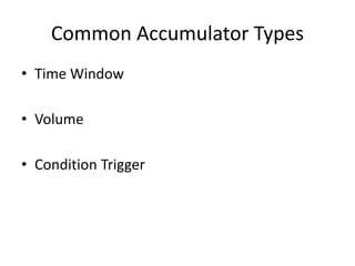 Common Accumulator Types
• Time Window
• Volume
• Condition Trigger
 