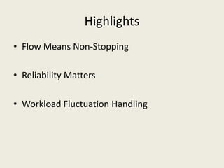 Highlights
• Flow Means Non-Stopping
• Reliability Matters
• Workload Fluctuation Handling
 