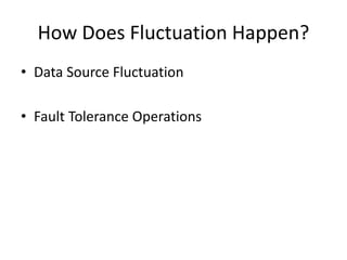 How Does Fluctuation Happen?
• Data Source Fluctuation
• Fault Tolerance Operations
 