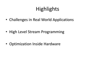 Highlights
• Challenges in Real World Applications
• High Level Stream Programming
• Optimization Inside Hardware
 