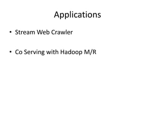 Applications
• Stream Web Crawler
• Co Serving with Hadoop M/R
 