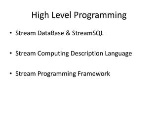 High Level Programming
• Stream DataBase & StreamSQL
• Stream Computing Description Language
• Stream Programming Framework
 