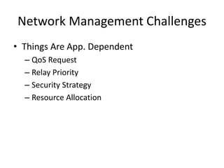 Network Management Challenges
• Things Are App. Dependent
– QoS Request
– Relay Priority
– Security Strategy
– Resource Allocation
 