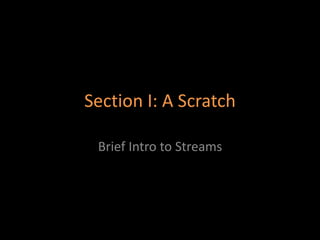 Section I: A Scratch
Brief Intro to Streams
 