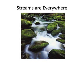Streams are Everywhere
 