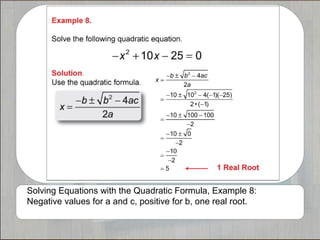 Solving Equations with the Quadratic Formula, Example 8:
Negative values for a and c, positive for b, one real root.
 