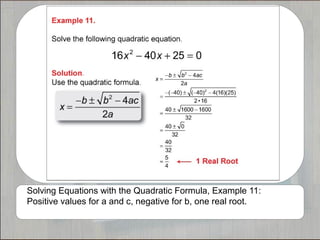 Solving Equations with the Quadratic Formula, Example 11:
Positive values for a and c, negative for b, one real root.
 