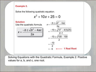 Solving Equations with the Quadratic Formula, Example 2: Positive
values for a, b, and c, one root.
 