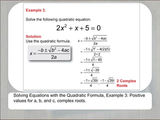 Solving Equations with the Quadratic Formula, Example 3: Positive
values for a, b, and c, complex roots.
 