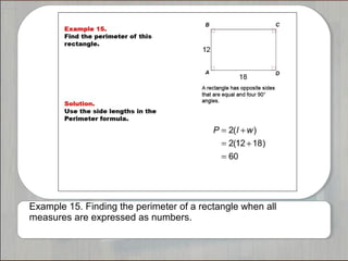 Example 15. Finding the perimeter of a rectangle when all
measures are expressed as numbers.
 