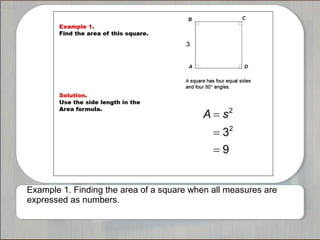 Example 1. Finding the area of a square when all measures are
expressed as numbers.
 