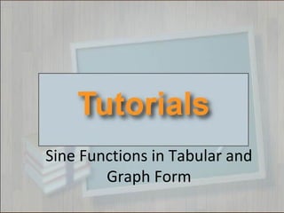 Sine Functions in Tabular and
Graph Form
 