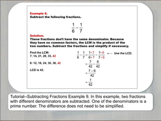 Tutorial--Subtracting Fractions Example 9. In this example, two fractions
with different denominators are subtracted. One of the denominators is a
prime number. The difference does not need to be simplified.

 