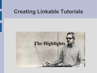 Creating Linkable Tutorials ,[object Object]