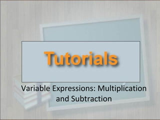 Variable Expressions: Multiplication
and Subtraction
 