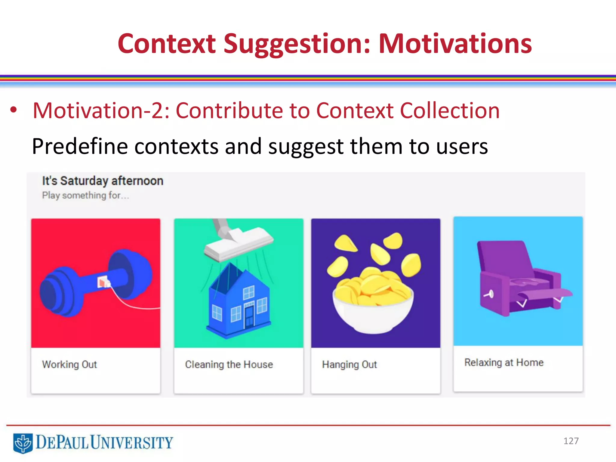 127
Context Suggestion: Motivations
• Motivation-2: Contribute to Context Collection
Predefine contexts and suggest them to users
 