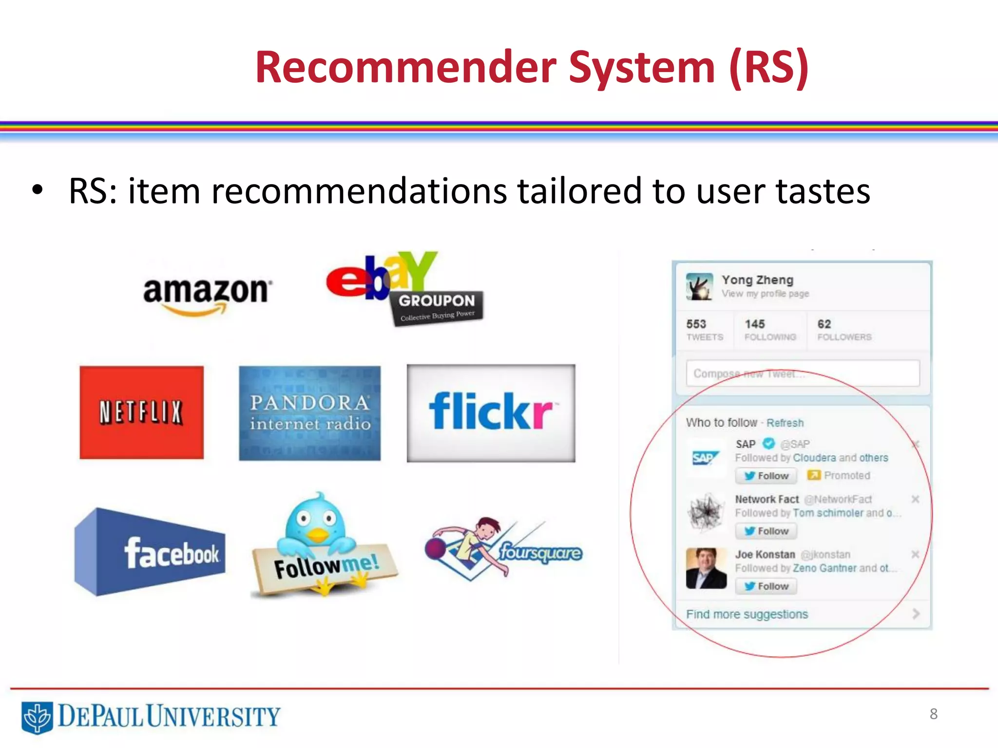 Recommender System (RS)
• RS: item recommendations tailored to user tastes
8
 