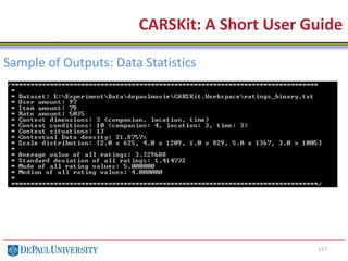 117
CARSKit: A Short User Guide
Sample of Outputs: Data Statistics
 