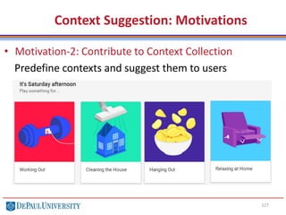 127
Context Suggestion: Motivations
• Motivation-2: Contribute to Context Collection
Predefine contexts and suggest them to users
 