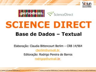 Elaboração: Claudia Bittencourt Berlim – CRB 14/964 [email_address]   Editoração: Rodrigo Pereira de Barros rodrigop @ univali . br   SCIENCE DIRECT Base de Dados – Textual 