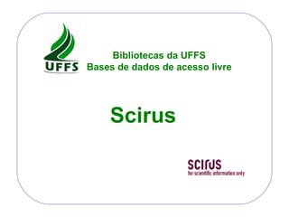 Scirus Bibliotecas da UFFS Bases de dados de acesso livre 