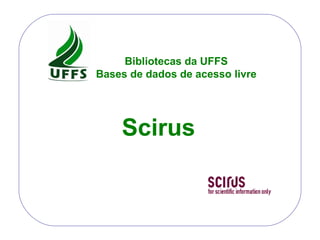 Scirus Bibliotecas da UFFS Bases de dados de acesso livre