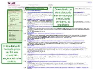 O resultado da consulta pode ser filtrado conforme sugere acima o sistema O resultado da consulta pode ser enviado por e-mail, pode ser salvo, ou exportado