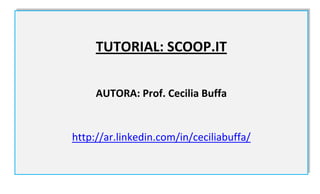 TUTORIAL: SCOOP.IT

     AUTORA: Prof. Cecilia Buffa


http://ar.linkedin.com/in/ceciliabuffa/
 