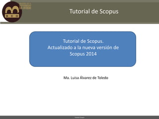 Tutorial de Scopus

Tutorial de Scopus.
Actualizado a la nueva versión de
Scopus 2014

Ma. Luisa Álvarez de Toledo

Tutorial Scopus

 