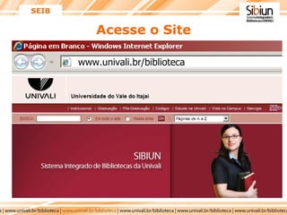 Acesse o Site www.univali.br/biblioteca SEIB 