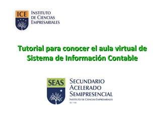 Tutorial para conocer el aula virtual de
Sistema de Información Contable

 