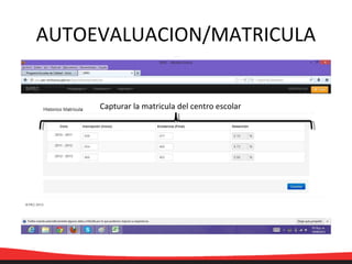 AUTOEVALUACION/MATRICULA
Capturar la matricula del centro escolar
 