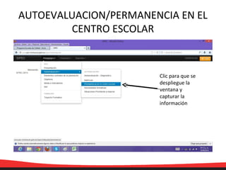 AUTOEVALUACION/PERMANENCIA EN EL
CENTRO ESCOLAR
Clic para que se
despliegue la
ventana y
capturar la
información
 
