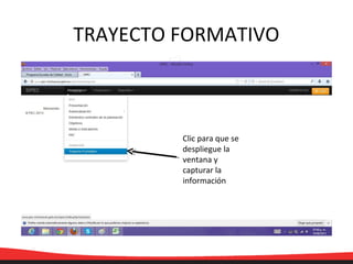 TRAYECTO FORMATIVO
Clic para que se
despliegue la
ventana y
capturar la
información
 