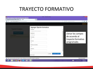 TRAYECTO FORMATIVO
Llenar los campos
de acuerdo al
trayecto formativo
programado.
 