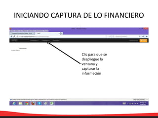 Clic para que se
despliegue la
ventana y
capturar la
información
INICIANDO CAPTURA DE LO FINANCIERO
 