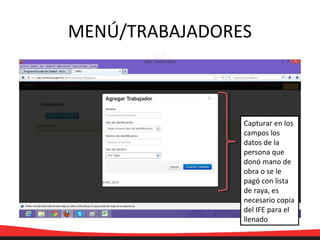 MENÚ/TRABAJADORES
Capturar en los
campos los
datos de la
persona que
donó mano de
obra o se le
pagó con lista
de raya, es
necesario copia
del IFE para el
llenado
 