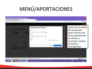 MENÚ/APORTACIONES
Llenar con el estado
de cuenta para
tener la fecha real
de las aportaciones
en efectivo /
municipio / padres
de familia /
contrapartida
 
