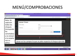MENÚ/COMPROBACIONES
Llenar en los campos lo que se pide respecto al cheque ejercido
Nota: Se
capturan
todos los
cheques
(incluyendo
los
cancelados)
y se anexan
a la carpeta
con su
póliza
 