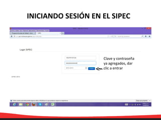 Clave y contraseña
ya agregados, dar
clic a entrar
INICIANDO SESIÓN EN EL SIPEC
 