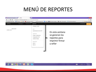 MENÚ DE REPORTES
En esta ventana
se generan los
reportes para
imprimir firmar
y sellar
 