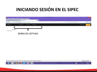 BARRA DE CAPTURA
INICIANDO SESIÓN EN EL SIPEC
 