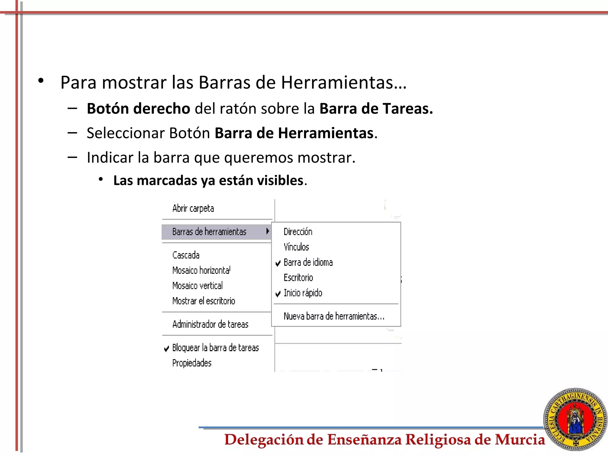 • Para mostrar las Barras de Herramientas…
   – Botón derecho del ratón sobre la Barra de Tareas.
   – Seleccionar Botón Barra de Herramientas.
   – Indicar la barra que queremos mostrar.
       • Las marcadas ya están visibles.




                                                         23
 