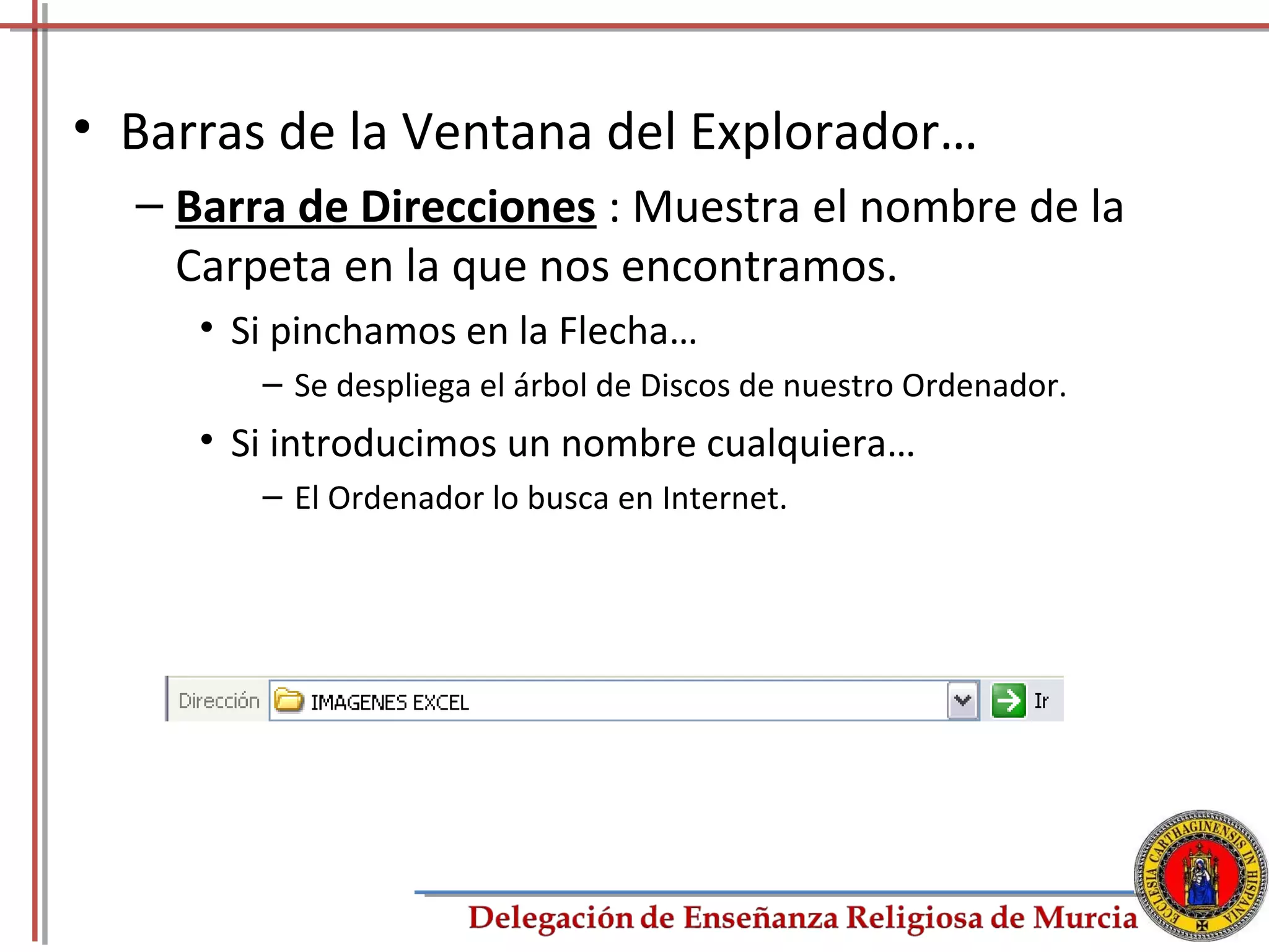 • Barras de la Ventana del Explorador…
  – Barra de Direcciones : Muestra el nombre de la
    Carpeta en la que nos encontramos.
     • Si pinchamos en la Flecha…
        – Se despliega el árbol de Discos de nuestro Ordenador.
     • Si introducimos un nombre cualquiera…
        – El Ordenador lo busca en Internet.




                                                                  31
 