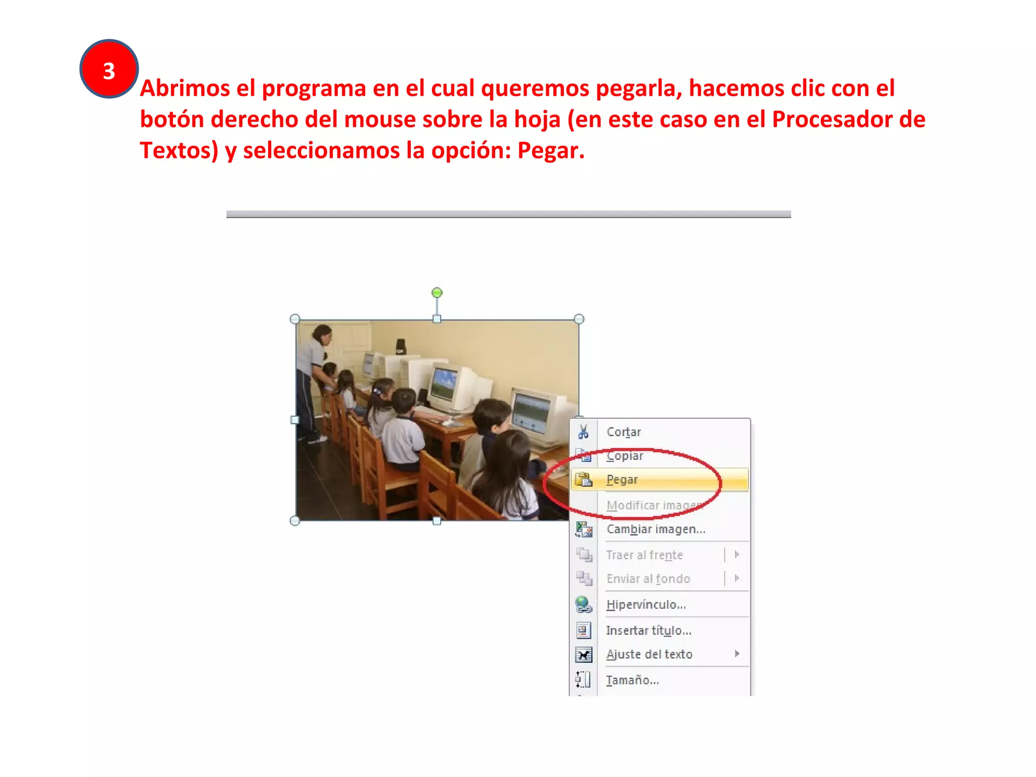 Abrimos el programa en el cual queremos pegarla, hacemos clic con el botón derecho del mouse sobre la hoja (en este caso en el Procesador de Textos) y seleccionamos la opción: Pegar. 3 