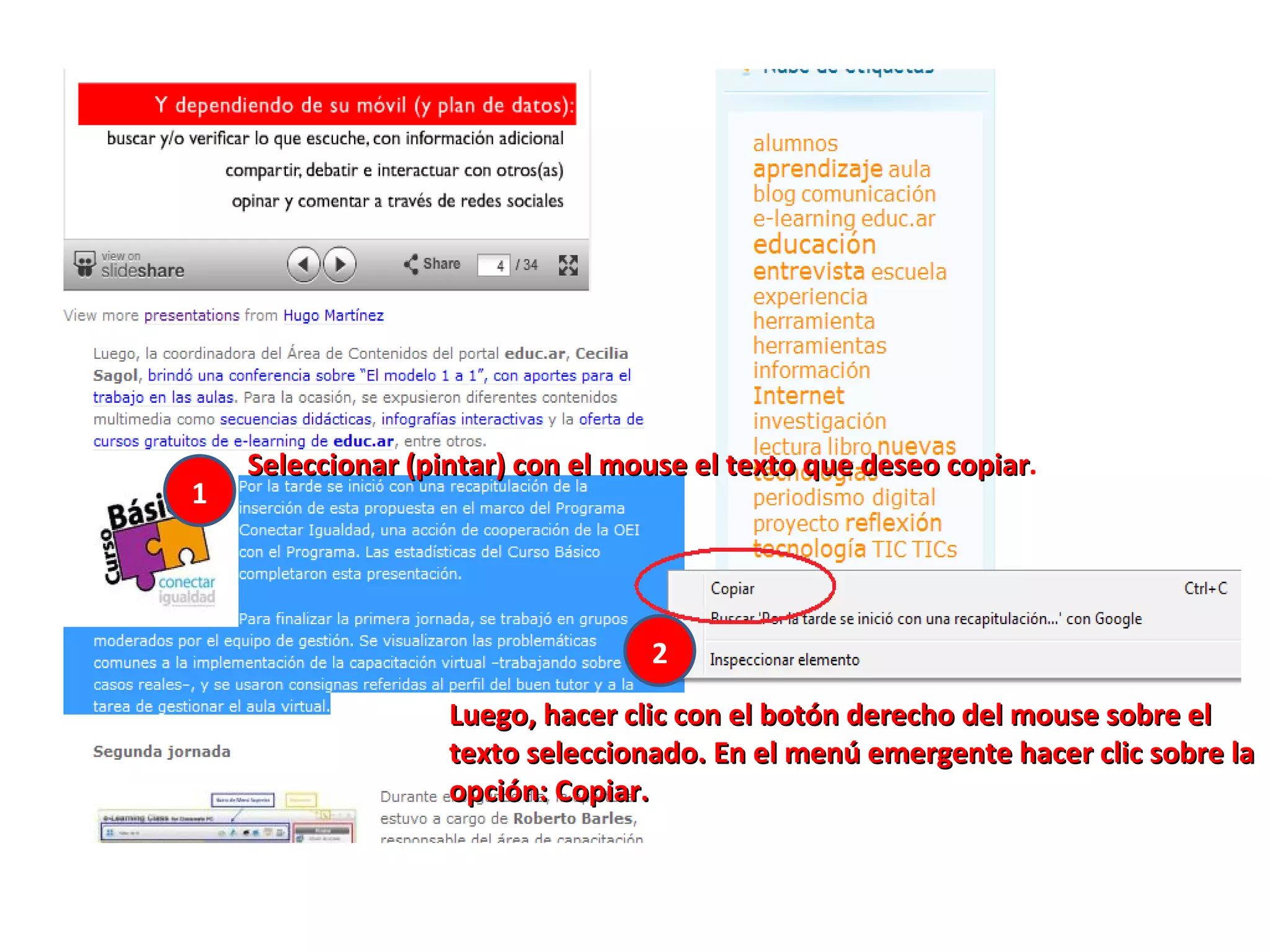 Seleccionar (pintar) con el mouse el texto que deseo copiar . Luego, hacer clic con el botón derecho del mouse sobre el texto seleccionado. En el menú emergente hacer clic sobre la opción: Copiar. 1 2 