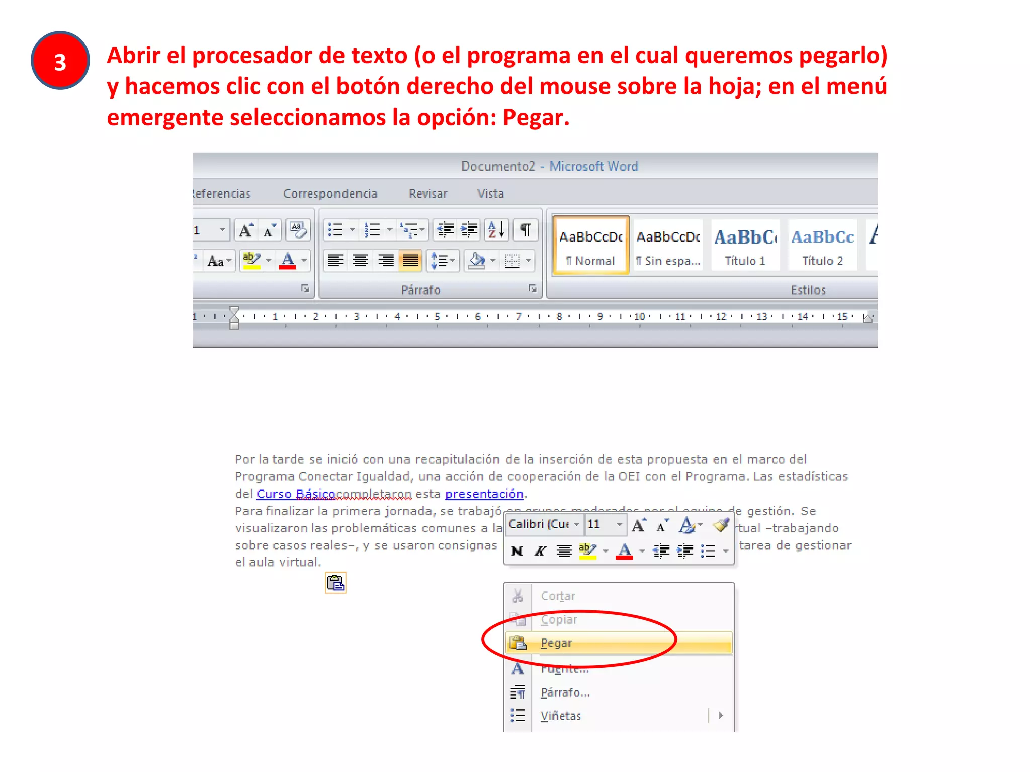 Abrir el procesador de texto (o el programa en el cual queremos pegarlo) y hacemos clic con el botón derecho del mouse sobre la hoja; en el menú emergente seleccionamos la opción: Pegar. 3 