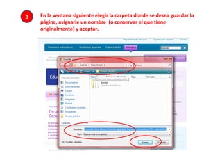 En la ventana siguiente elegir la carpeta donde se desea guardar la página, asignarle un nombre  (o conservar el que tiene originalmente) y aceptar.  3 