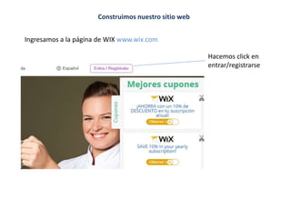 Construimos nuestro sitio web
Ingresamos a la página de WIX www.wix.com
Hacemos click en
entrar/registrarse
 